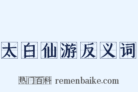太白仙游反义词是什么意思的图片